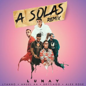 A Solas Remix Lunay x Lyanno x Anuel AA x Brytiago x Alex Rose
