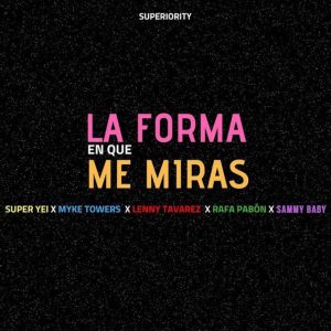 La Forma En Que Me Miras Super Yei ft. Myke Towers x Sammy x Lenny Tavarez x Rafa Pabon